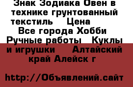 Знак Зодиака-Овен в технике грунтованный текстиль. › Цена ­ 600 - Все города Хобби. Ручные работы » Куклы и игрушки   . Алтайский край,Алейск г.